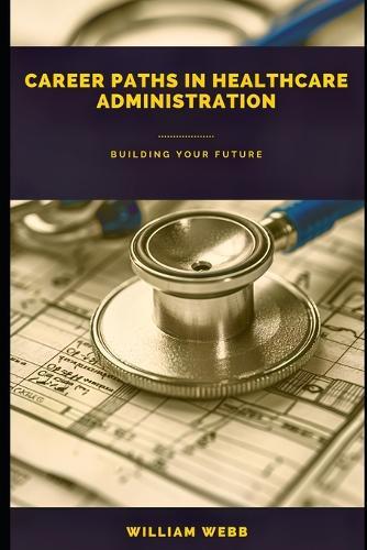 Career Paths in Healthcare Administration: Building Your Future