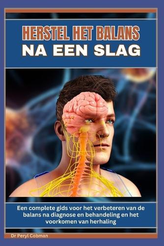 Herstel Het Balans Na Een Slag: Een complete gids voor het verbeteren van de balans na diagnose en behandeling en het voorkomen van herhaling