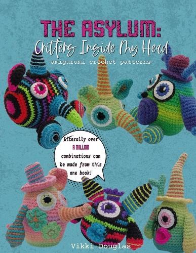The Asylum: Critters Inside My Head Amigurumi Crochet Patterns Book: Out of the Box Abbreviation System- Over a Million Combinations