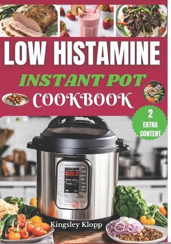 Low Histamine Instant Pot Cookbook: Effortless Instant Pot Recipes to Manage Histamine Intolerance and Enjoy Stress-Free Cooking
