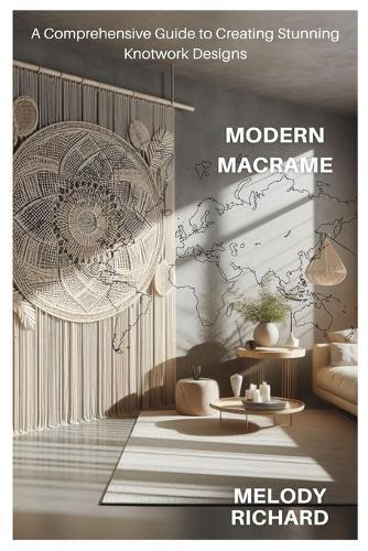 Modern Macrame: A Comprehensive Guide to Creating Stunning Knotwork Designs