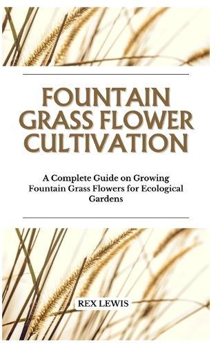 Fountain Grass Flower Cultivation: A Complete Guide on Growing Fountain Grass Flowers for Ecological Gardens