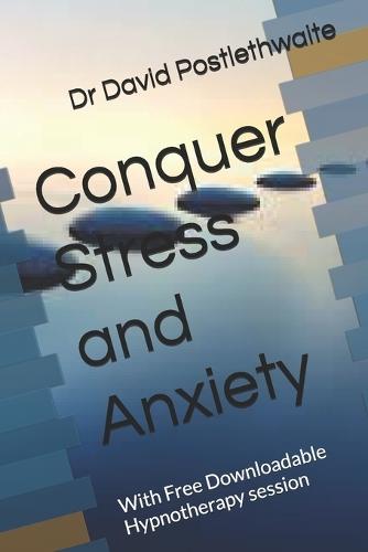 Conquer Stress and Anxiety: With Free Downloadable Hypnotherapy session