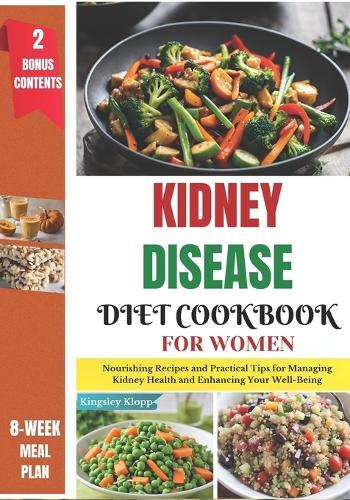 Kidney Disease Diet Cookbook for Women: Nourishing Recipes and Practical Tips for Managing Kidney Health and Enhancing Your Well-Being