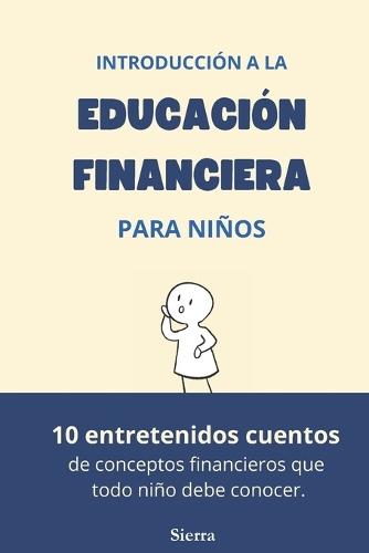 Introducci�n a la Educaci�n Financiera para Ni�os: 10 entretenidos cuentos de conceptos financieros que todo ni�o debe conocer