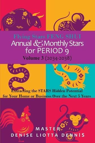 Flying Stars Feng Shui: Annual & Monthly Stars for Period 9, Vol 3 (2034-2038): Extracting the Stars Hidden Potential for Your Home or Business Ove the Next 5 Years