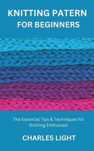 Knitting Patern for Beginners: The Essential Tips & Techniques for Knitting Enthusiast