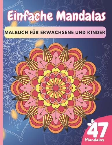 47 Einfache Mandalas zum Ausmalen für Erwachsene und Kinder: Entspannen durch Ausmalen: Lassen Sie Ihre Kreativität erblühen und verwandeln Sie diese Mandala-Designs in wahre Schmuckstücke der Gelassenheit und Schönheit