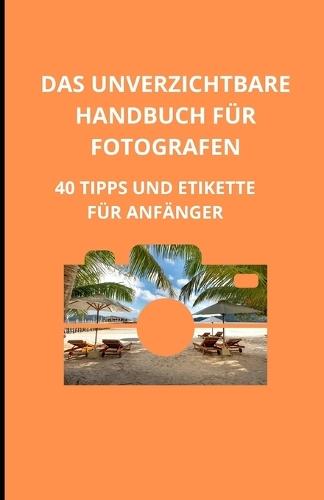 Das unverzichtbare Handbuch für Fotografen: 40 Tipps und Etikette für Anfänger
