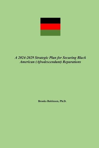 A 2024-2029 Strategic Plan for Securing Black American (Afrodescendant) Reparations