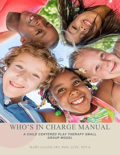 Who's in Charge Manual: A Child Centered Play Therapy Small Group Model