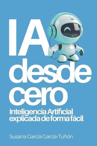 IA desde cero: Inteligencia Artificial explicada de forma fácil