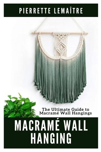 Macramé Wall Hanging: The Ultimate Guide to Macramé Wall Hangings