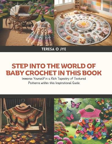 Step into the World of Baby Crochet in this Book: Immerse Yourself in a Rich Tapestry of Textured Patterns within this Inspirational Guide