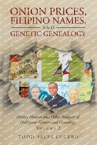 Onion Prices, Filipino Names, and Genetic Genealogy: History Matters and Other Snippets of Philippine History and Genealogy Volume 2