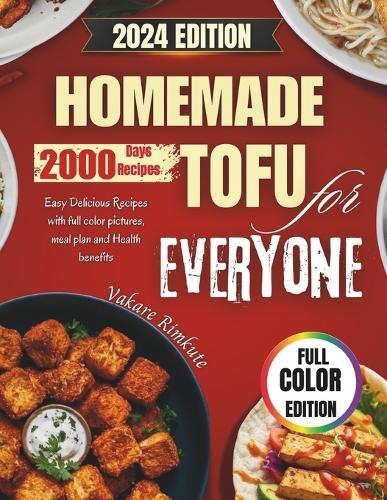 Homemade Tofu for Everyone 2024: Easy Delicious Recipes with full color pictures, meal plan and Health benefits