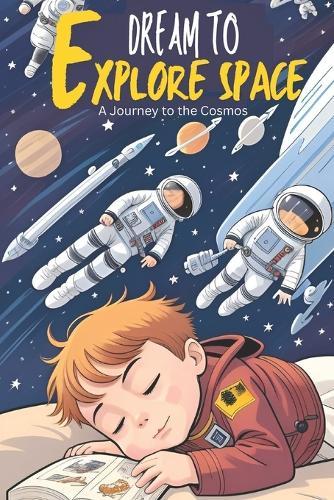 Dream to Explore Space: A Journey to the Cosmos. (Children's Astronomy Book)