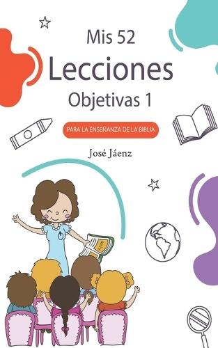 Mis 52 Lecciones objetivas 1: Para la enseñanza de la Biblia