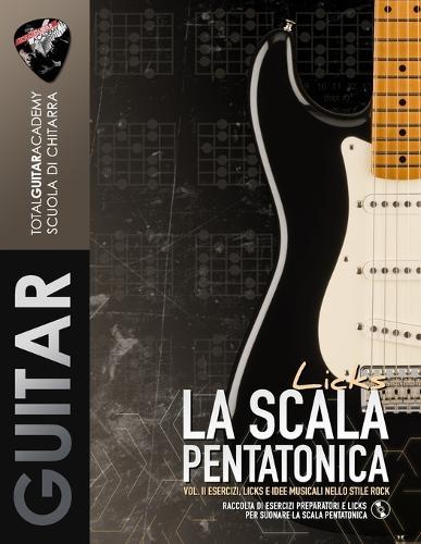 La Scala Pentatonica: Licks: VOL. II Esercizi, Licks e idee musicali nello stile Rock