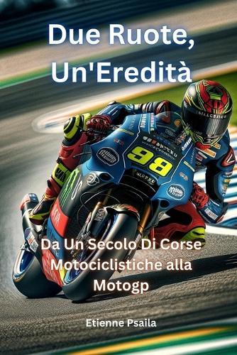Due Ruote, Un'eredità: Da Un Secolo Di Corse Motociclistiche alla MotoGP