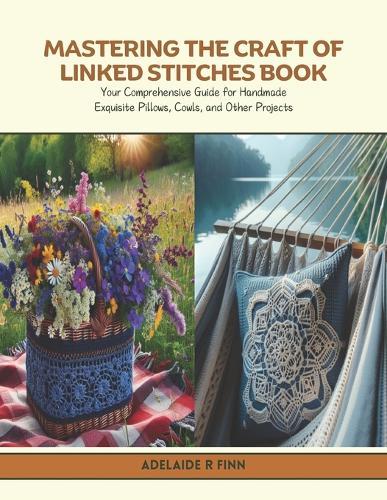 Mastering the Craft of Linked Stitches Book: Your Comprehensive Guide for Handmade Exquisite Pillows, Cowls, and Other Projects