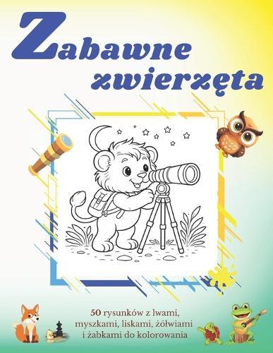 Zabawne zwierzęta.: 50 rysunków z lwami, myszkami, liskami, żólwiami i żabkami do kolorowania dla dzieci w wieku 6-10 lat. 21,6x28 cm.