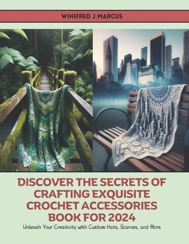 Discover the Secrets of Crafting Exquisite Crochet Accessories Book for 2024: Unleash Your Creativity with Custom Hats, Scarves, and More