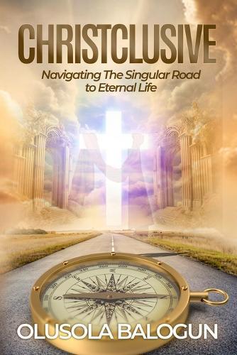 Christclusive: Navigating the Singular Road to Eternal Life