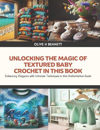Unlocking the Magic of Textured Baby Crochet in this Book: Enhancing Elegance with Intricate Techniques in this Authoritative Guide