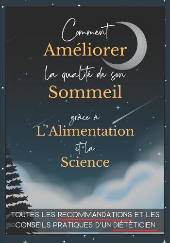 Comment Améliorer la Qualité de son Sommeil Grâce à l'Alimentation et la Science: Toutes les Recommandations et les Conseils Pratiques d'un Diététicien