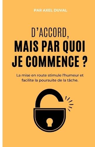 D'accord, mais par quoi je commence ?: La mise en route stimule l'humeur et facilite la poursuite de la tâche.