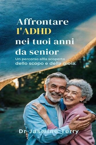 Affrontare l'ADHD nei tuoi anni da senior: Un percorso alla scoperta dello scopo e della gioia