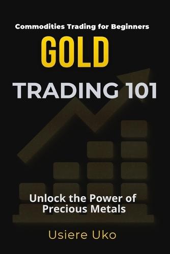 Gold Trading 101: The Beginner's Guide to Unlocking the Potential of Precious Metals