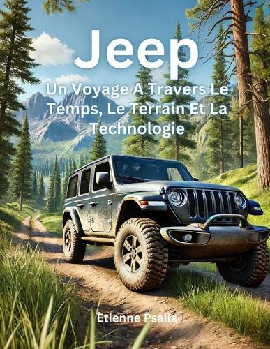 Jeep: Un Voyage � Travers Le Temps, Le Terrain Et La Technologie