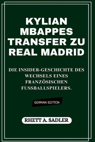 Kylian Mbappes Transfer Zu Real Madrid: Die Insider-Geschichte des Wechsels eines französischen Fußballspielers.