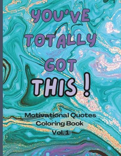 You Totally Got This! - Motivational Quote Coloring book Vol. 1