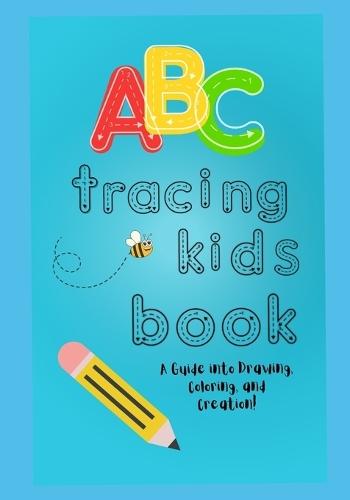 ABC Tracing Kids Book: A Guide into Drawing, Coloring, and Creation!
