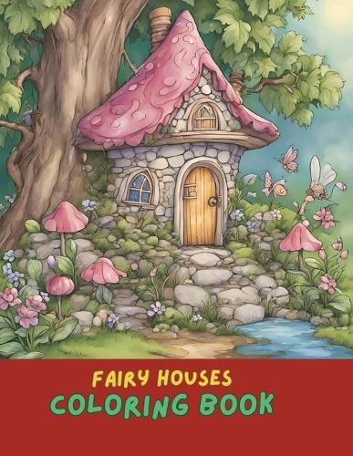 Fairy House Coloring Book: Whimsical Fairy Homes and Enchanted Gardens for All Ages: Creative Coloring Book for Kids and Adults