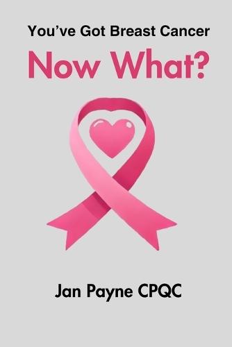 You've Got Breast Cancer - Now What: My journey to full health