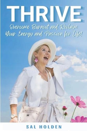 Thrive: Overcome Burnout and Reclaim your Energy and Passion for Life!