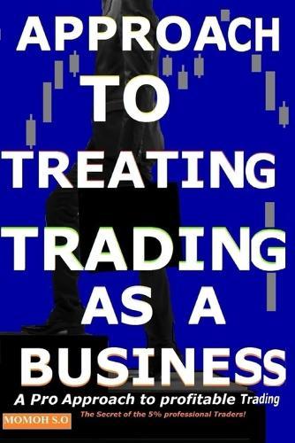 Approach to Treating Trading as a Business: The Secret of the 5% professional Traders!