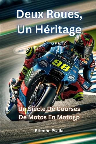 Deux Roues, Un H�ritage: Un Si�cle De Courses De Motos En MotoGP