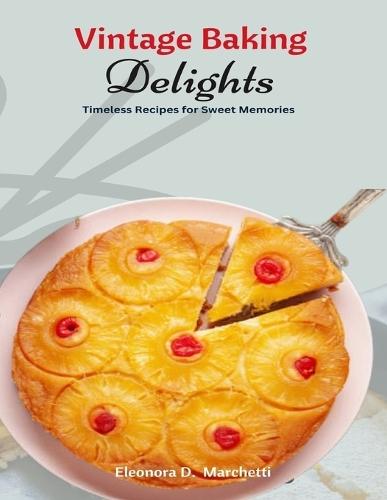 Vintage Baking Delights: Timeless Recipes for Sweet Memories
