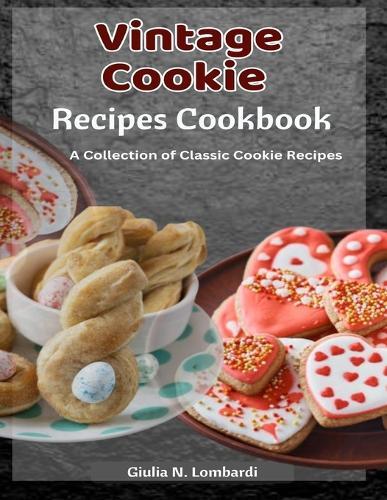 Vintage Cookie Recipes Cookbook: A Collection of Classic Cookie Recipes