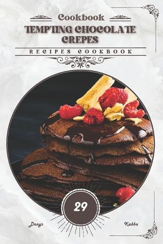 Tempting Chocolate Crepes: Recipes cookbook