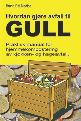 Hvordan gj�re avfall til gull.: Praktisk manual for hjemmekompostering av kj�kken- og hageavfall.