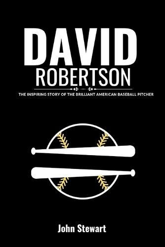 David Robertson: The Inspiring Story of The Brilliant American Baseball Pitcher