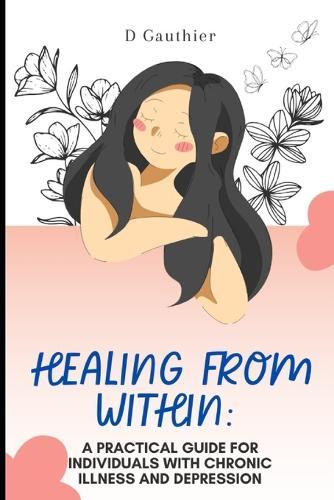 Healing from Within: A Practical Guide for Individuals with Chronic Illness and Depression