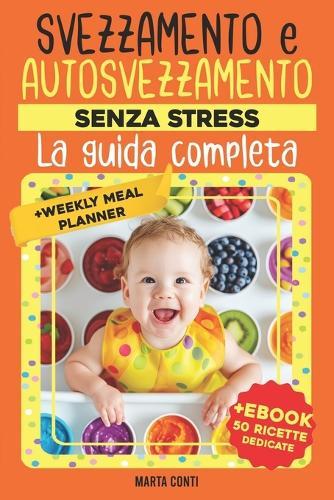 Svezzamento e Autosvezzamento - Senza Stress: La Guida Completa: Nutrizione, Sicurezza, Ricette Nutritive e Consigli Pratici per Affrontare Allergie, Intolleranze e introdurre i Cibi Solidi