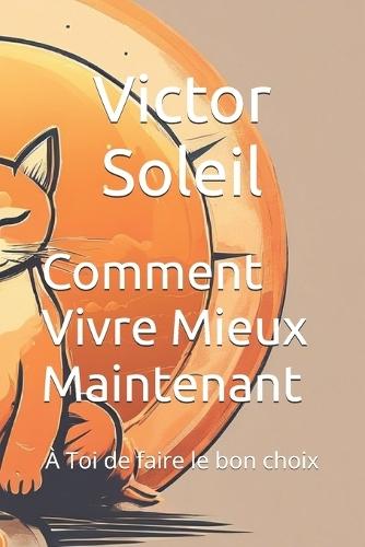 Comment Vivre Mieux Maintenant: À Toi de faire le bon choix